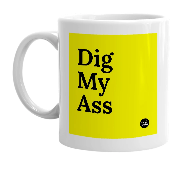 White mug with 'Dig My Ass' in bold black letters