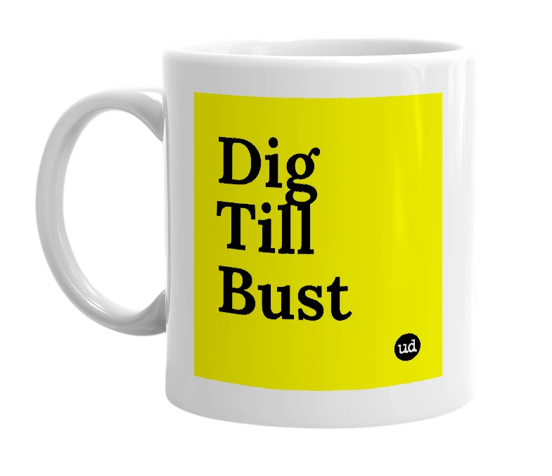 White mug with 'Dig Till Bust' in bold black letters
