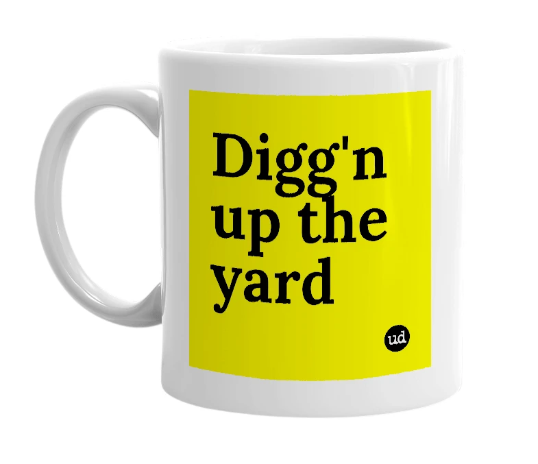 White mug with 'Digg'n up the yard' in bold black letters