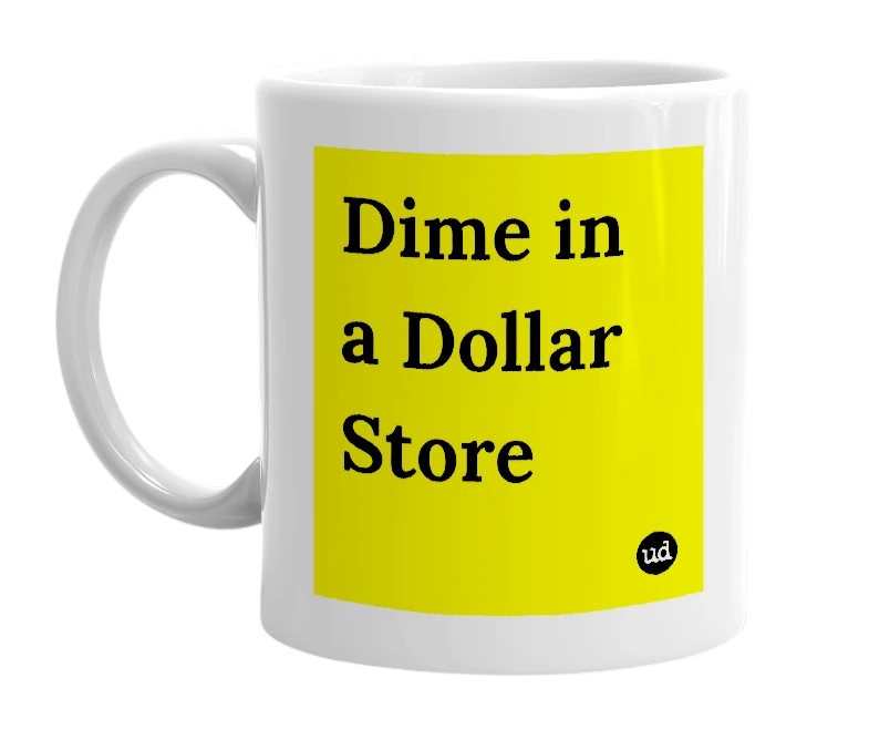 White mug with 'Dime in a Dollar Store' in bold black letters