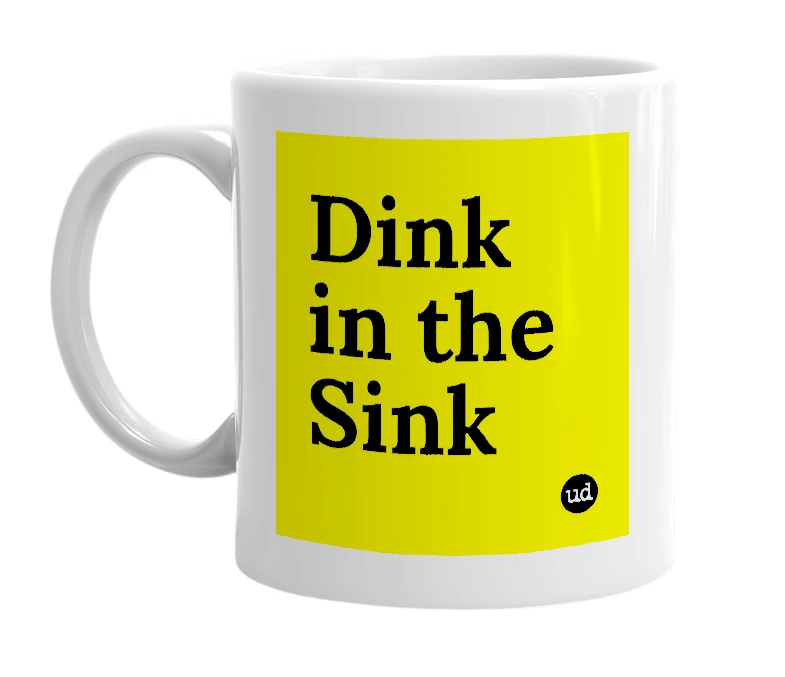 White mug with 'Dink in the Sink' in bold black letters