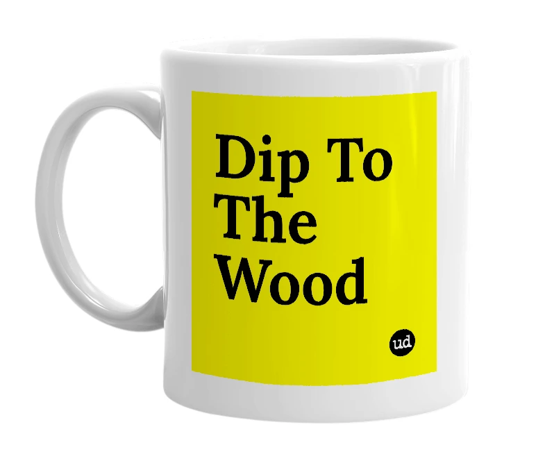 White mug with 'Dip To The Wood' in bold black letters
