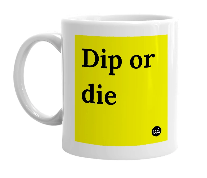 White mug with 'Dip or die' in bold black letters