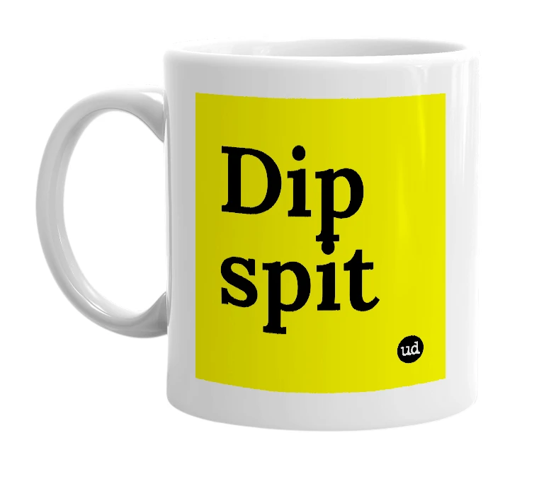 White mug with 'Dip spit' in bold black letters