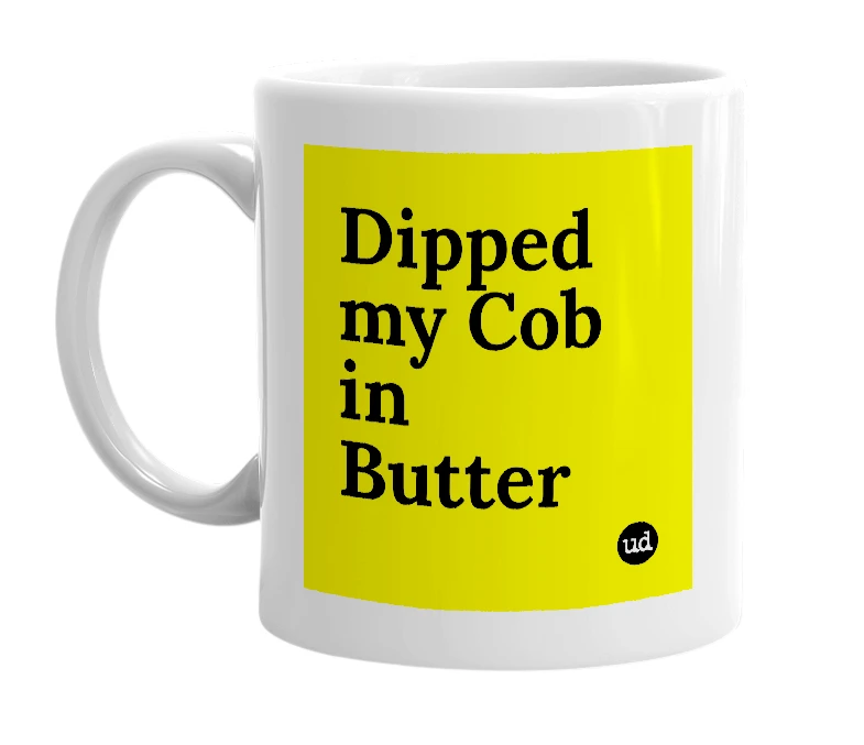 White mug with 'Dipped my Cob in Butter' in bold black letters