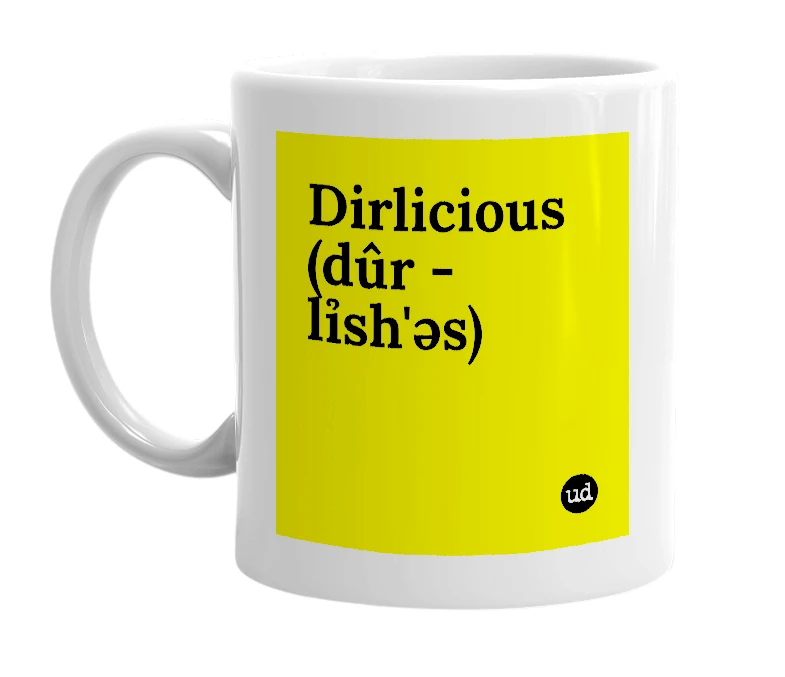 White mug with 'Dirlicious (dûr - lỉsh'əs)' in bold black letters