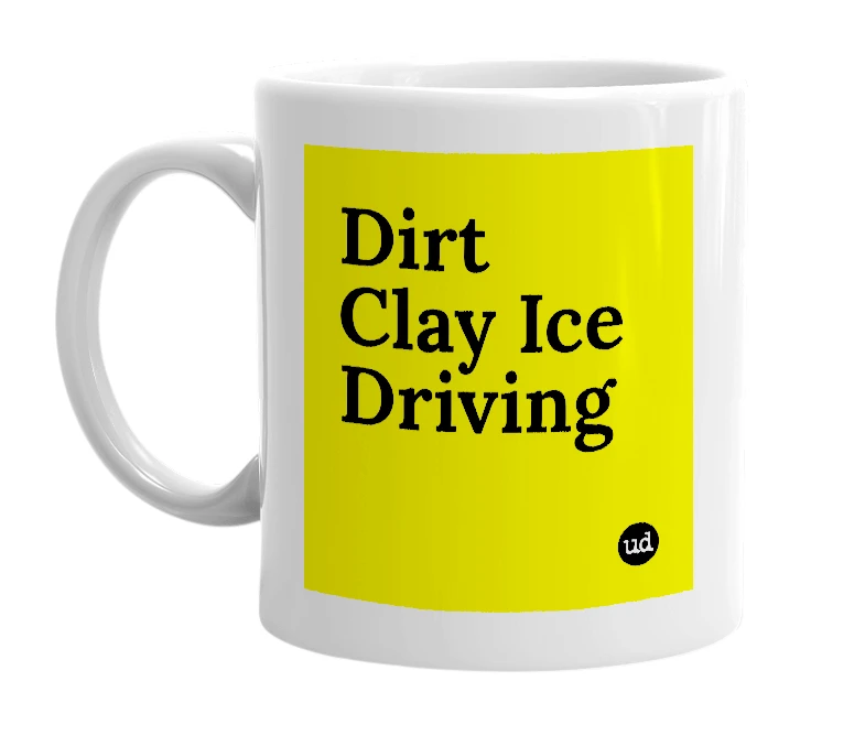 White mug with 'Dirt Clay Ice Driving' in bold black letters