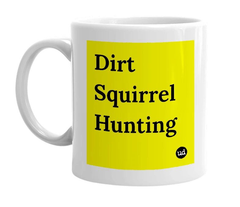 White mug with 'Dirt Squirrel Hunting' in bold black letters