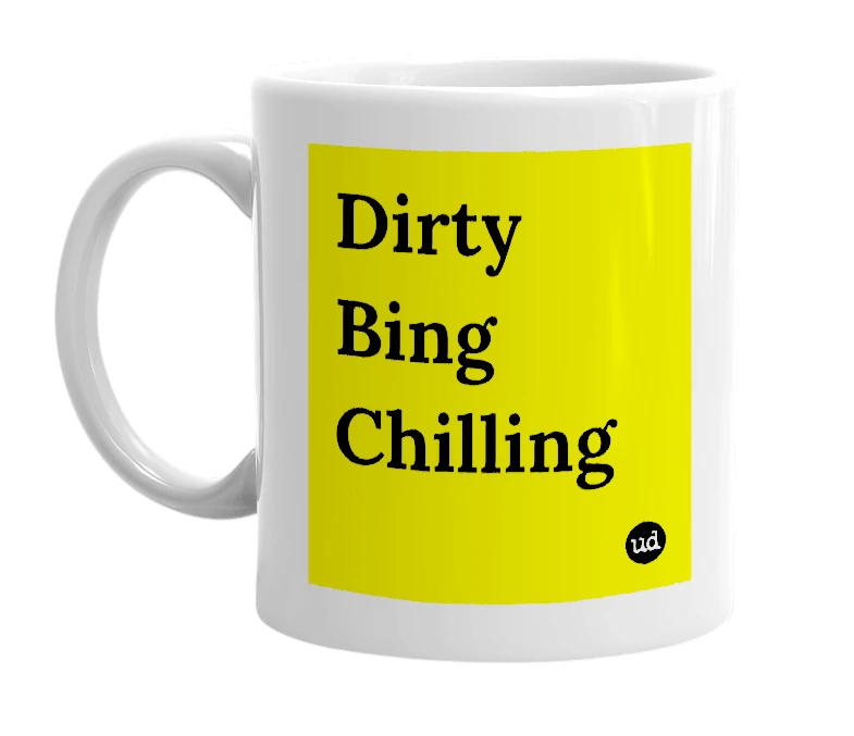 White mug with 'Dirty Bing Chilling' in bold black letters