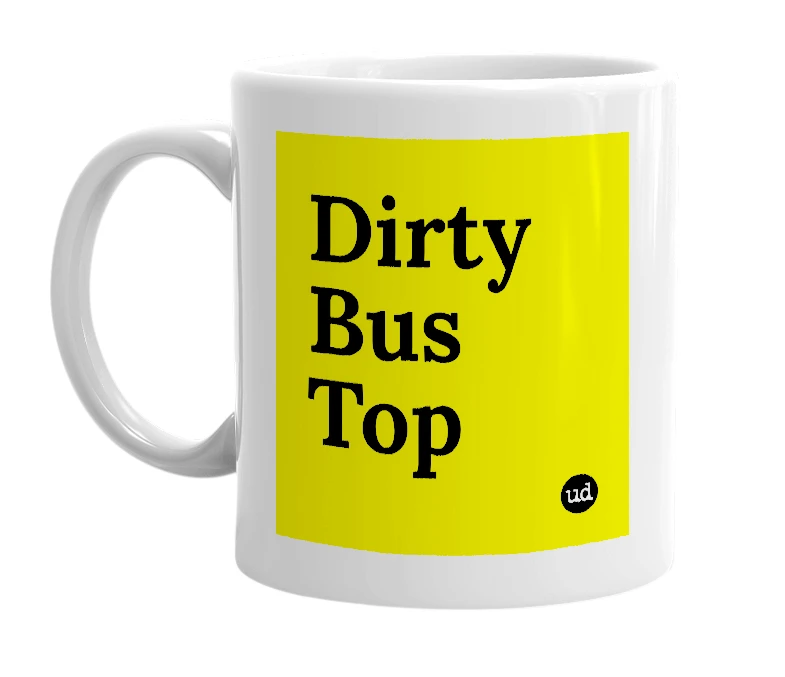 White mug with 'Dirty Bus Top' in bold black letters