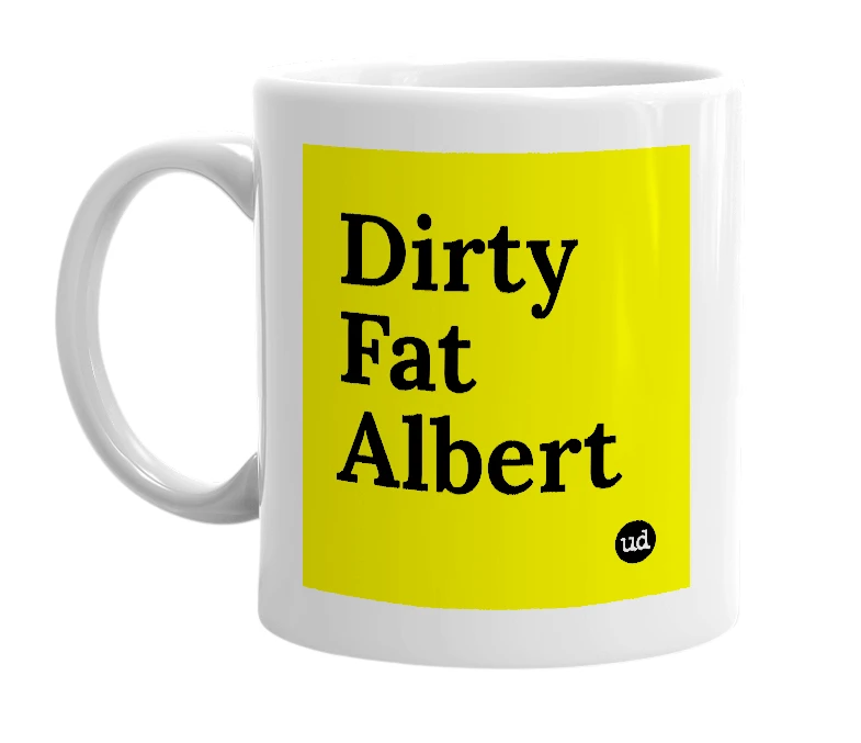 White mug with 'Dirty Fat Albert' in bold black letters