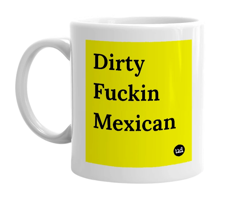 White mug with 'Dirty Fuckin Mexican' in bold black letters