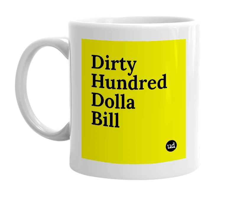 White mug with 'Dirty Hundred Dolla Bill' in bold black letters