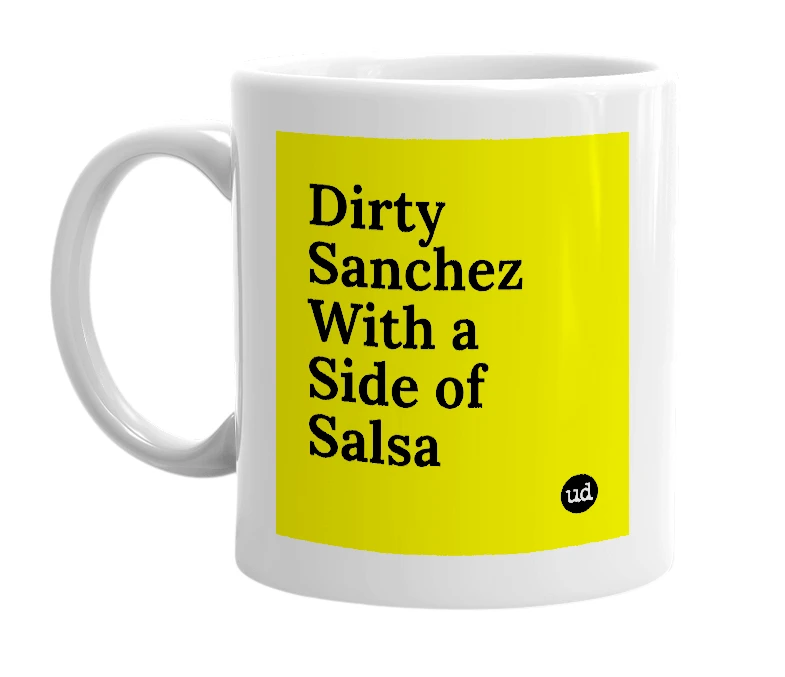 White mug with 'Dirty Sanchez With a Side of Salsa' in bold black letters