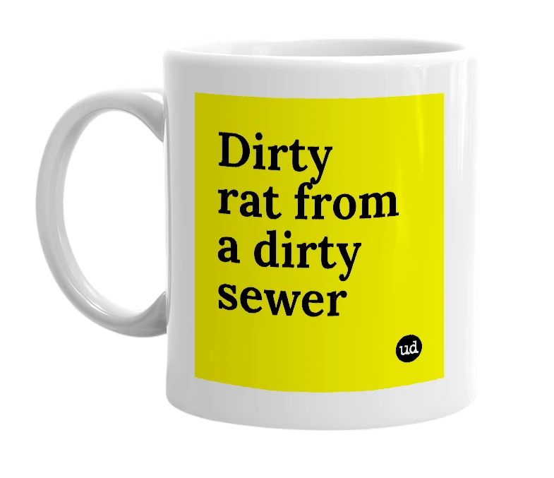 White mug with 'Dirty rat from a dirty sewer' in bold black letters