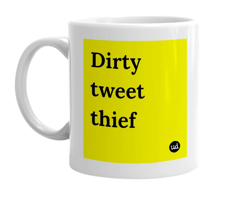 White mug with 'Dirty tweet thief' in bold black letters