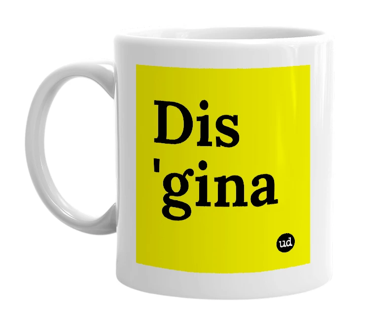 White mug with 'Dis 'gina' in bold black letters