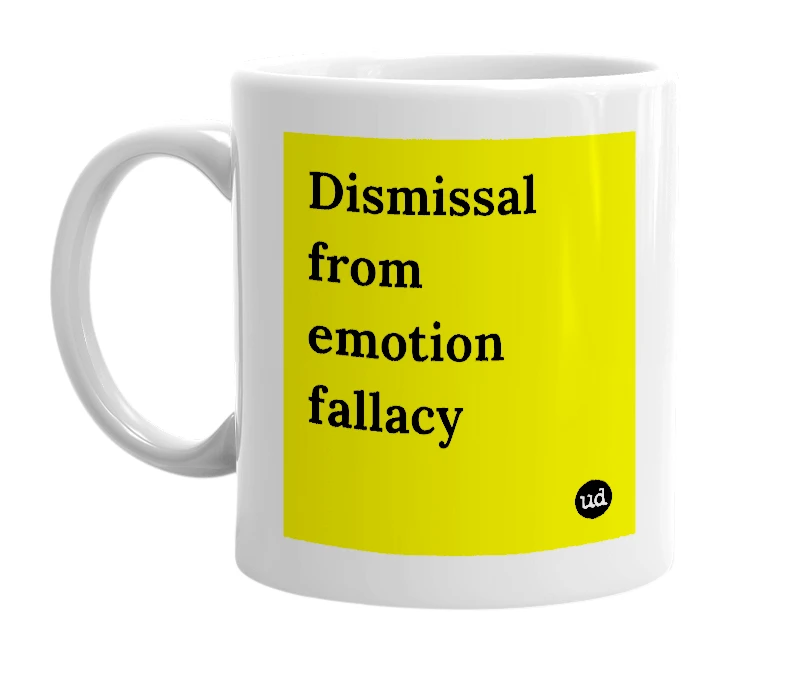 White mug with 'Dismissal from emotion fallacy' in bold black letters