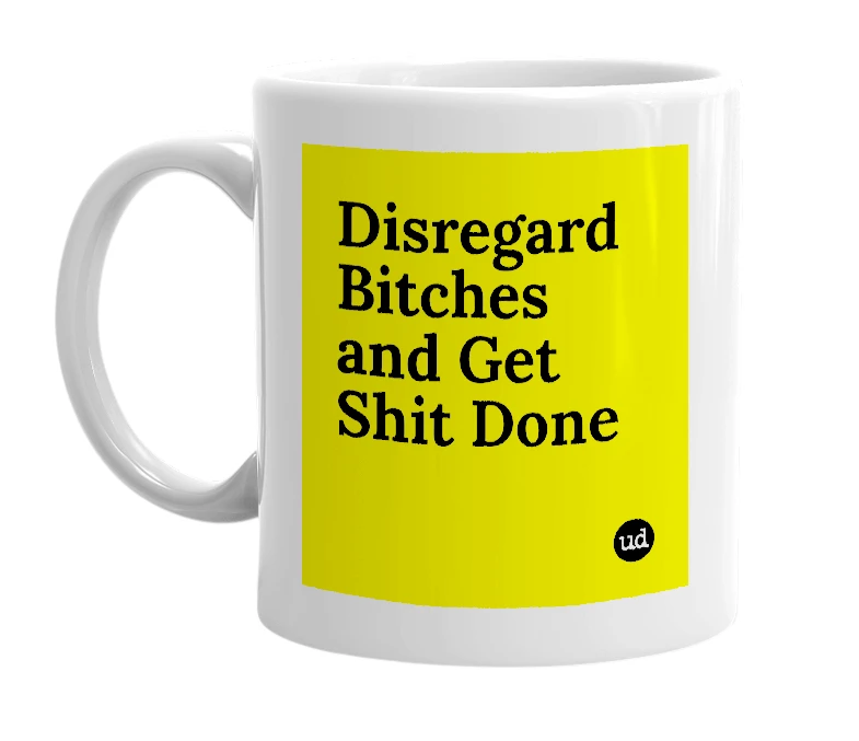 White mug with 'Disregard Bitches and Get Shit Done' in bold black letters