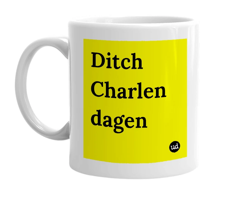 White mug with 'Ditch Charlen dagen' in bold black letters