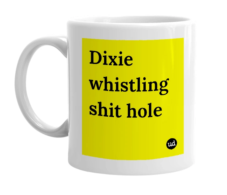 White mug with 'Dixie whistling shit hole' in bold black letters