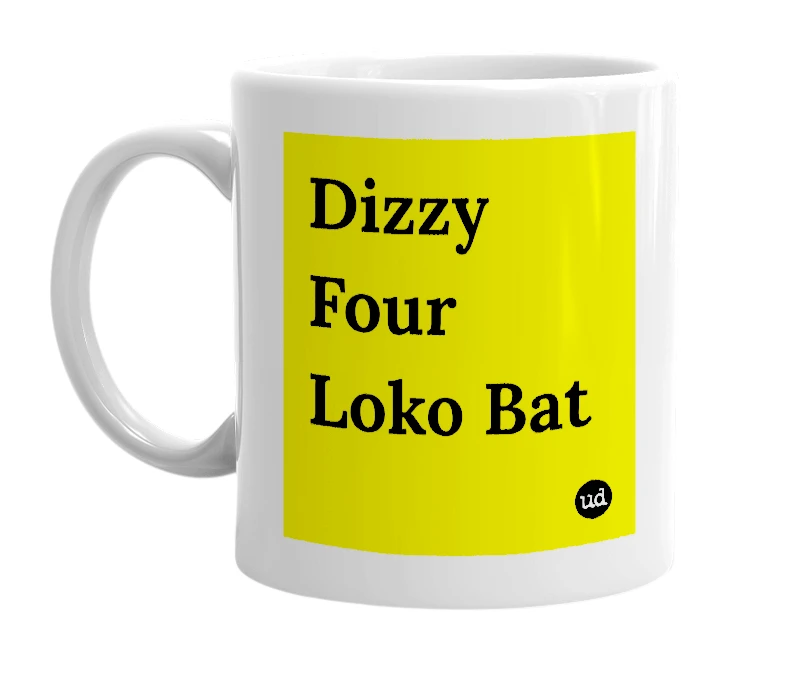 White mug with 'Dizzy Four Loko Bat' in bold black letters