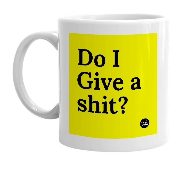 White mug with 'Do I Give a shit?' in bold black letters