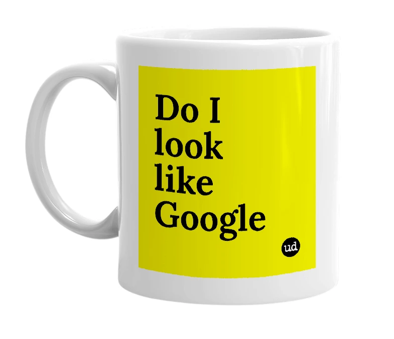 White mug with 'Do I look like Google' in bold black letters