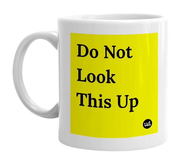 White mug with 'Do Not Look This Up' in bold black letters