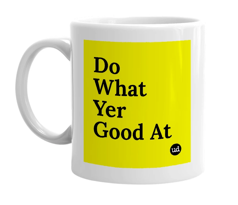 White mug with 'Do What Yer Good At' in bold black letters