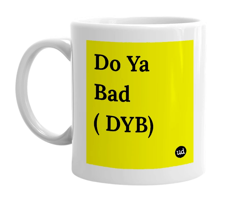 White mug with 'Do Ya Bad ( DYB)' in bold black letters