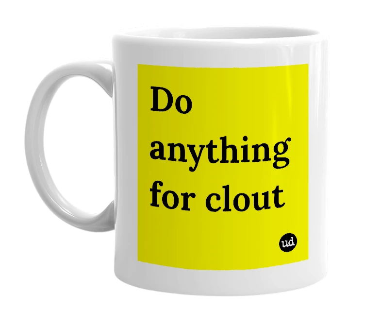 White mug with 'Do anything for clout' in bold black letters