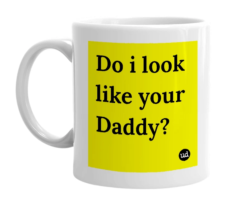 White mug with 'Do i look like your Daddy?' in bold black letters