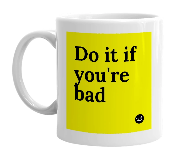 White mug with 'Do it if you're bad' in bold black letters