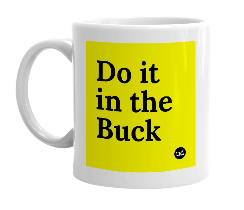 White mug with 'Do it in the Buck' in bold black letters