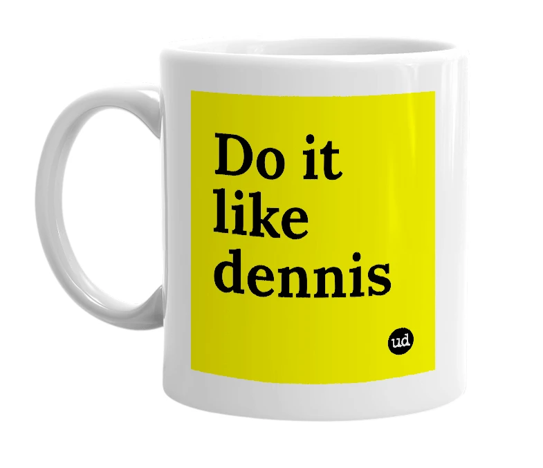 White mug with 'Do it like dennis' in bold black letters