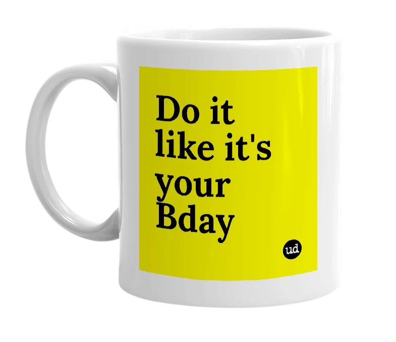 White mug with 'Do it like it's your Bday' in bold black letters