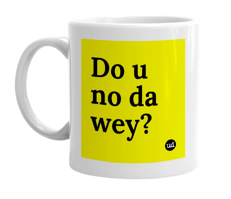 White mug with 'Do u no da wey?' in bold black letters