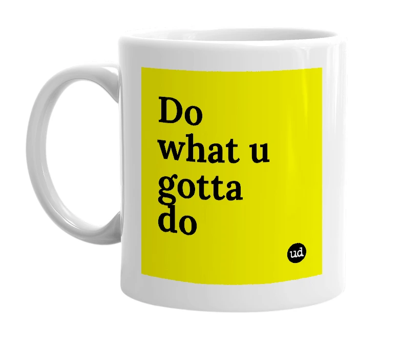 White mug with 'Do what u gotta do' in bold black letters