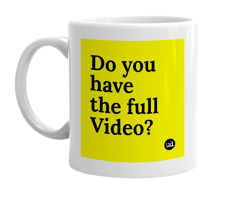 White mug with 'Do you have the full Video?' in bold black letters