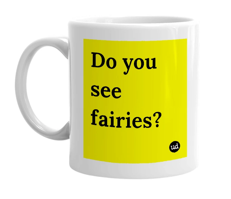 White mug with 'Do you see fairies?' in bold black letters