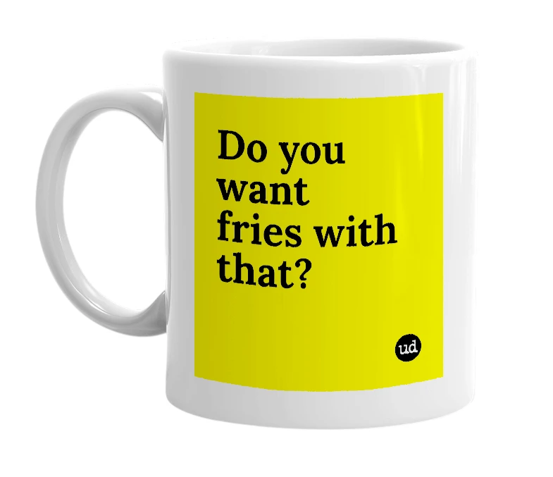 White mug with 'Do you want fries with that?' in bold black letters