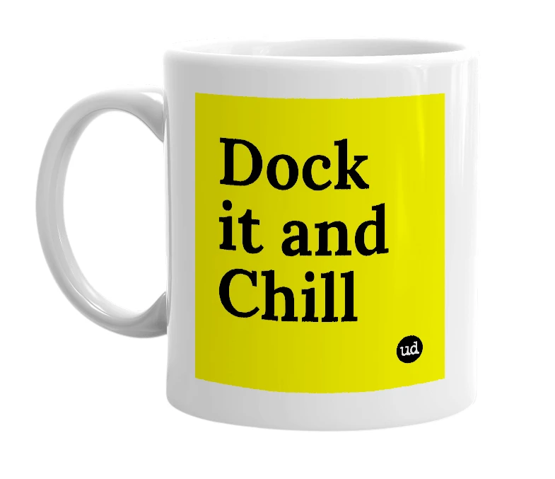 White mug with 'Dock it and Chill' in bold black letters