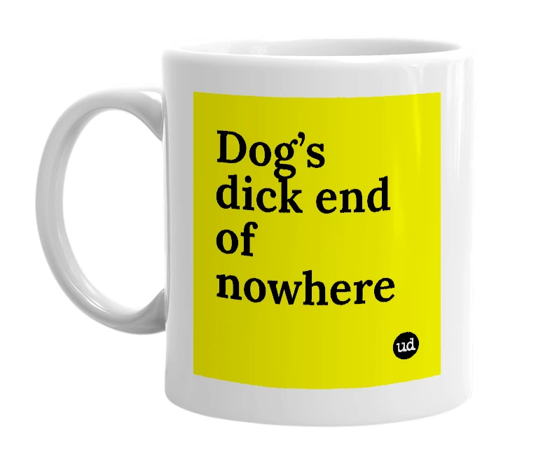 White mug with 'Dog’s dick end of nowhere' in bold black letters