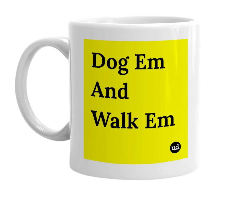 White mug with 'Dog Em And Walk Em' in bold black letters