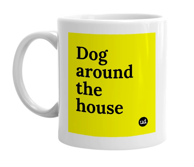 White mug with 'Dog around the house' in bold black letters