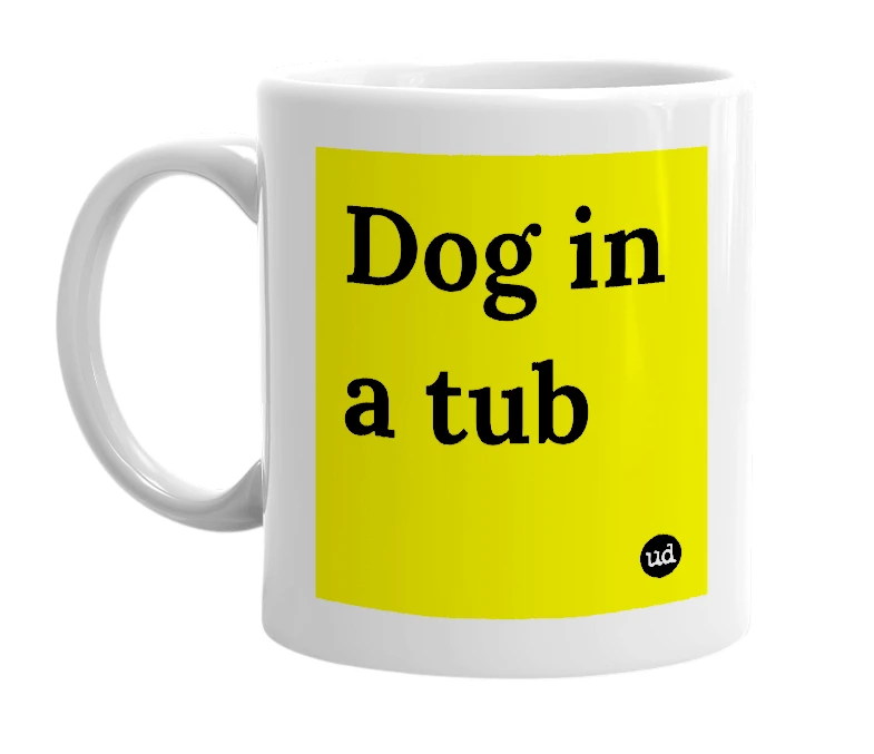 White mug with 'Dog in a tub' in bold black letters