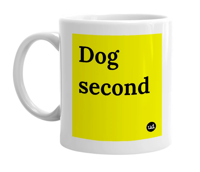 White mug with 'Dog second' in bold black letters