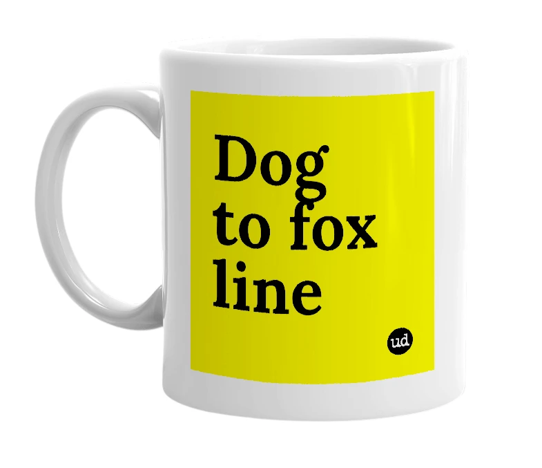 White mug with 'Dog to fox line' in bold black letters