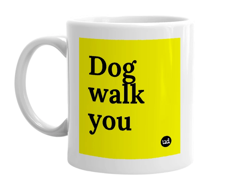 White mug with 'Dog walk you' in bold black letters